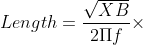 Length=\frac{\sqrt{XB}}{2\Pi f }\times